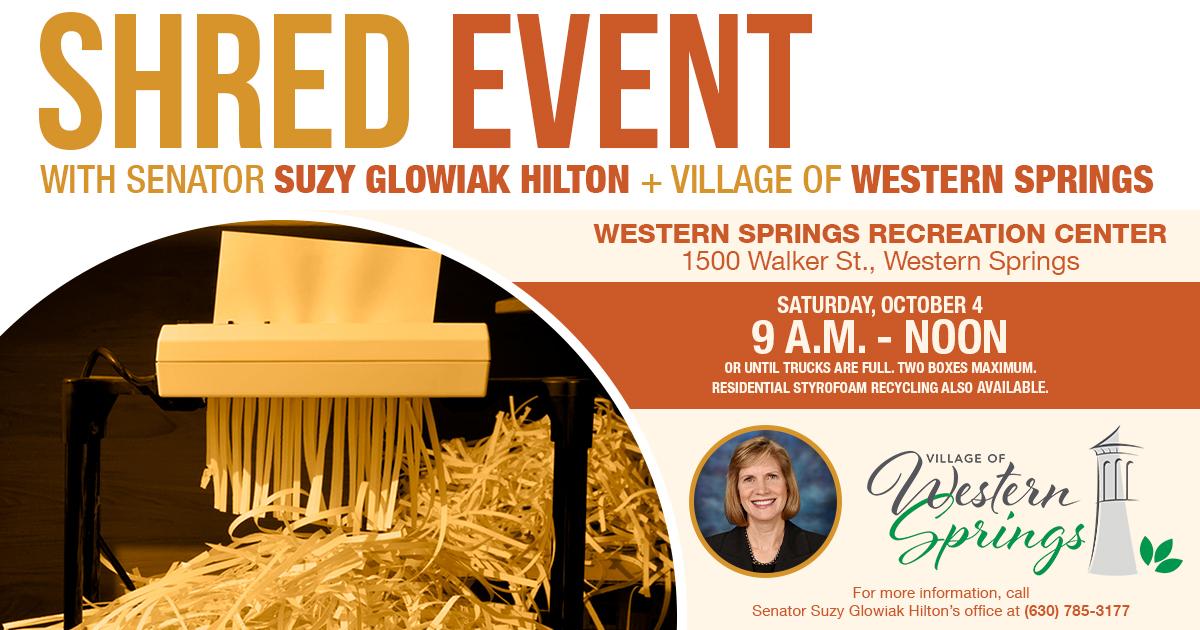 Shred Event with Senator Suzy Glowiak Hilton and Village of Western Springs. Western Springs Recreation Center. 1500 Walker St., Western Springs. Saturday, October 4, 9 a.m. to noon or until truck is full. Two boxes maximum. Residental styrofoam recycling also available.